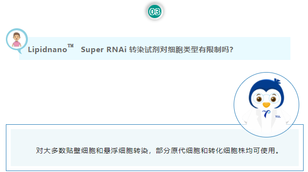 Lipidnano™Super RNAi 转染试剂对细胞类型有限制吗？对大多数贴壁细胞和悬浮细胞转染，部分原代细胞和转化细胞株均可使用。