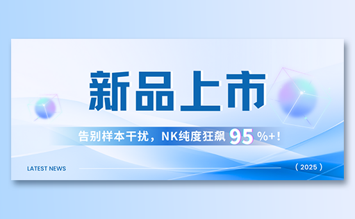 z6尊龙官方网站-高纯度NK试剂盒新品上市，告别样本干扰，NK纯度狂飙95%+！